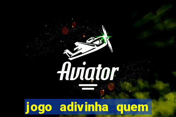 jogo adivinha quem sou eu